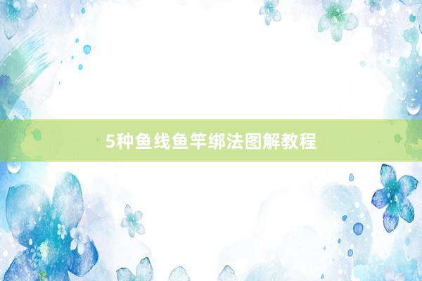 5种鱼线鱼竿绑法图解教程